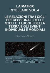 La matrix stellare. Vol. 4: Le relazioni tra i cicli precessionali delle stelle, i luoghi della terra e gli eventi individuali e mondiali