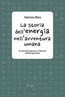 La storia dell'energia nell'avventura umana. Il costo del progresso e l'illusione dell'energia pulita