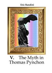 V. The myth in Thomas Pynchon. Literary essay about the first three novel of Thomas Pynchon, chiefly on "V:"
