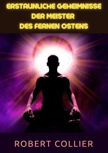 Erstaunliche Geheimnisse der Meister des Fernen Ostens - Robert Collier - Libro StreetLib 2023 | Libraccio.it