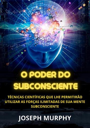 O poder do subconsciente. Técnicas científicas que lhe permitirão utilizar as forças ilimitadas de sua mente subconsciente - Joseph Murphy - Libro StreetLib 2023 | Libraccio.it
