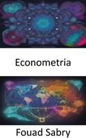 Econometria. L'econometria scatenata, padronanza dell'economia basata sui dati