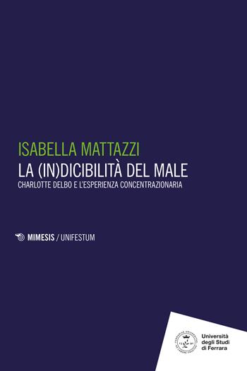 La (in)dicibilità del male. Charlotte Delbo e l'esperienza concentrazionaria - Isabella Mattazzi - Libro Mimesis 2023, Mimesis. UnifeStum | Libraccio.it