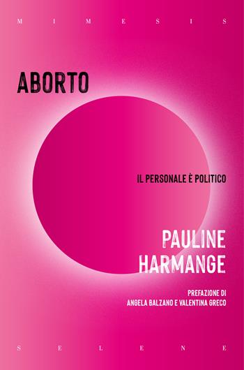 Aborto. Il personale è politico - Pauline Harmange - Libro Mimesis 2023, Selene | Libraccio.it