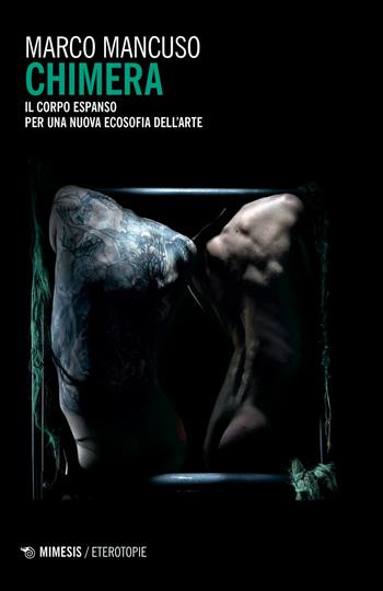 Chimera. Il corpo espanso per una nuova ecosofia dell'arte - Marco Mancuso - Libro Mimesis 2023, Eterotopie | Libraccio.it