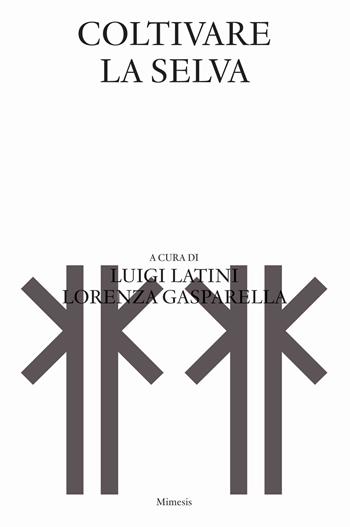 Coltivare la selva - Luigi Latini, Lorenza Gasparella - Libro Mimesis 2023, Sylva | Libraccio.it