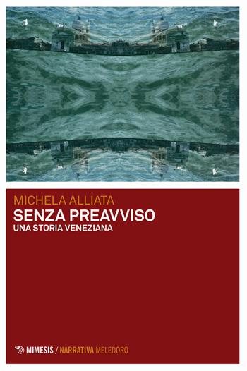 Senza preavviso. Una storia veneziana - Michela Alliata - Libro Mimesis 2024, Meledoro | Libraccio.it