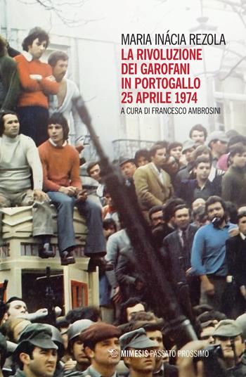 La rivoluzione dei garofani in Portogallo. 25 aprile 1974 - Maria Inácia Rezola - Libro Mimesis 2024, Passato prossimo | Libraccio.it