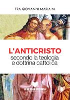   L'Anticristo. Secondo la teologia e dottrina cattolica