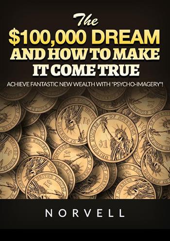 The $100,000 dream and how to make it come true. Achieve fantastic new wealth with «psycho-imagery»! - Anthony Norvell - Libro StreetLib 2023 | Libraccio.it