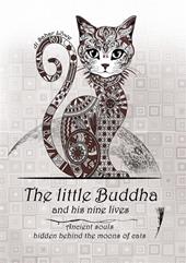 The little Buddha and his nine lives. Ancient souls, hidden behind the moons of cats. Nuova ediz.