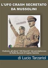 L'Ufo crash secretato da Mussolini. I kalenia, gli alieni «Alti bianchi» che precipitarono in Italia durante il regime fascista