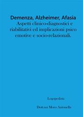 Demenza, alzheimer, afasia: aspetti clinico-diagnostici e riabilitativi ed implicazioni psico-emotive e socio-relazionali