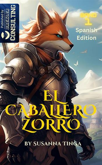 El caballero Zorro. El comienzo de una aventura fantástica. The Fox Knight. Vol. 1 - Susanna Tinga - Libro StreetLib 2023 | Libraccio.it