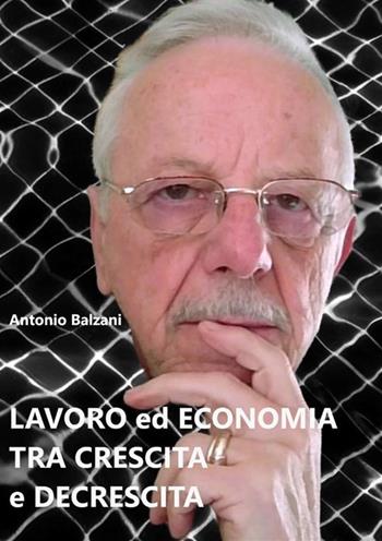 Lavoro ed economia tra crescita e decrescita. Nuova ediz. - Antonio Balzani - Libro StreetLib 2024 | Libraccio.it