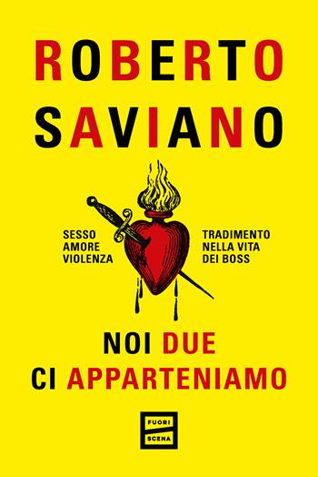 Noi due ci apparteniamo. Sesso, amore, violenza, tradimento nella vita dei boss - Roberto Saviano - Libro Fuoriscena 2024 | Libraccio.it