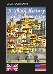 A short history of Arezzo city. Ediz. bilingue