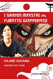 Hajime Isayama. Il mondo dei Titani. I maestri del fumetto giapponese