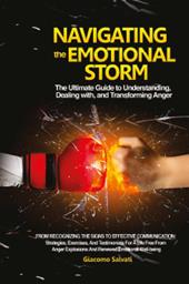 Navigating the emotional storm. The ultimate guide to understanding, dealing with, and transforming anger