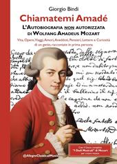 Chiamatemi Amadé. L'Autobiografia non autorizzata di Wolfang Amadeus Mozart. Con dadi musicali