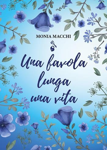 Una favola lunga una vita - Monia Macchi - Libro Youcanprint 2024 | Libraccio.it