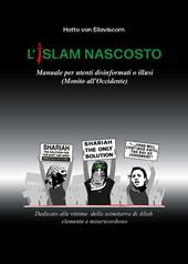 L'Islam nascosto. Manuale per disinformati o illusi. (Monito all'Occidente)
