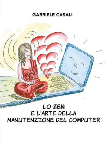 Lo zen e l'arte della manutenzione del computer - Gabriele Casali - Libro Youcanprint 2024 | Libraccio.it