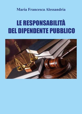 Le responsabilità del dipendente pubblico - Maria Francesca Alessandria - Libro Youcanprint 2024 | Libraccio.it
