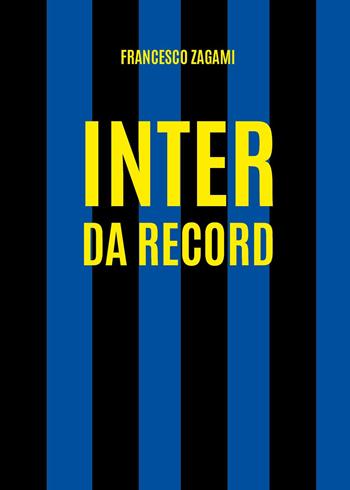 Inter da record - Francesco Zagami - Libro Youcanprint 2024 | Libraccio.it