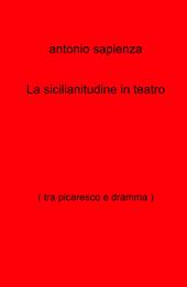 La sicilianitudine in teatro (tra picaresco e dramma)