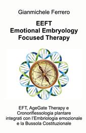 EEFT Emotional Embryology Focused Therapy. EFT, AgeGate Therapy e Cronoriflessologia plantare Integrati con l'Embriologia emozionale e la Bussola Costituzionale