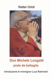 Don Michele Longatti. Prete da battaglia