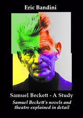 Samuel Beckett. A Study. Samuel Beckett's novels and theatre explained in detail. Ediz. ampliata