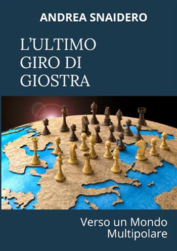 L'ultimo giro di giostra. Verso un mondo multipolare - Andrea Snaidero - Libro StreetLib 2024 | Libraccio.it
