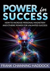 Power for success. How to increase personal magnetism and etheric power for unlimited success