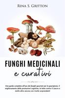 Funghi medicinali e curativi. Una guida completa all'uso dei funghi gourmet per la guarigione, il miglioramento delle prestazioni cognitive, la lotta contro il cancro e molto altro ancora con ricette sorprendenti