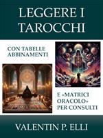 Leggere i tarocchi. Con tabelle abbinamenti e «matrici oracolo» per consulti