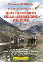 Quel falso mito sulla liberazione del duce. Campo imperatore 1943. Gli accordi segreti dietro la leggendaria impresa di Skorzeny e dei paracadutisti tedeschi