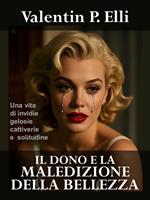 Il dono e la maledizione della bellezza. Una vita di invidie, gelosie, cattiverie e solitudine