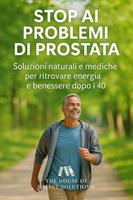   Stop ai problemi di prostata. Soluzioni naturali e mediche per ritrovare energia e benessere dopo i 40