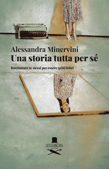 Una storia tutta per sé. Raccontare se stessi per essere (più) felici - Alessandra Minervini - Libro Les Flâneurs Edizioni 2021 | Libraccio.it