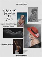   Siamo un branco di idioti. Storie proibite e misteri dell'immaginario erotico della quotidianità maschile