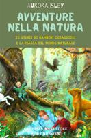   Avventure nella natura. 20 storie di bambini coraggiosi e la magia del mondo naturale