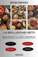   La soluzione Keto. Guida completa alla dieta chetogenica per una salute e una perdita di peso ottimali