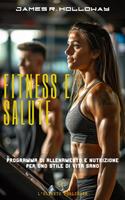 Salute e fitness. Programma di allenamento e nutrizione per uno stile di vita sano