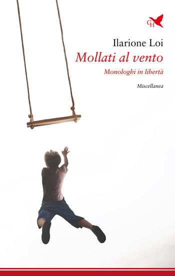 Mollati al vento. Monologhi in libertà - Ilarione Loi - Libro Giovane Holden Edizioni 2023, Spesso sottile | Libraccio.it