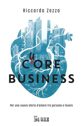 Cuore business. Per una nuova storia d'amore tra persone e lavoro - Riccarda Zezza - Libro Il Sole 24 Ore 2023 | Libraccio.it