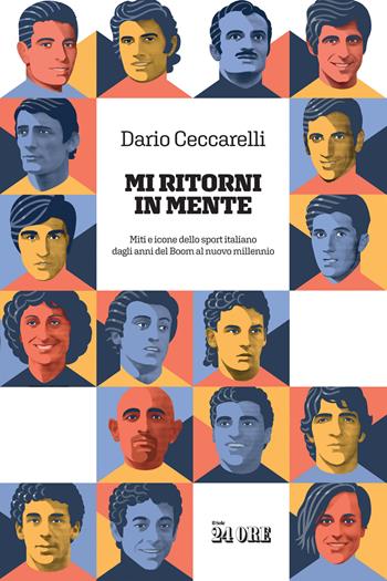 Mi ritorni in mente. Miti e icone dello sport italiano dagli anni del boom al nuovo millennio - Dario Ceccarelli - Libro Il Sole 24 Ore 2023 | Libraccio.it