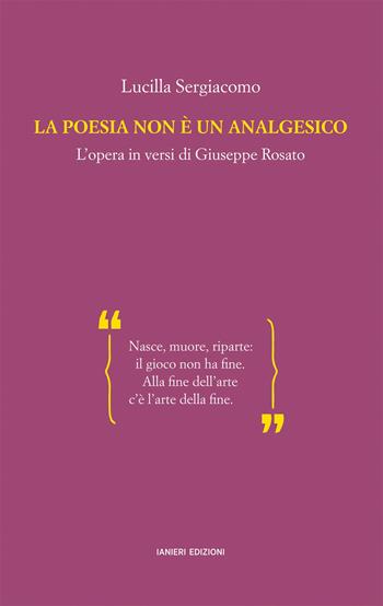 La poesia non è un analgesico. L'opera in versi di Giuseppe Rosato - Lucilla Sergiacomo - Libro Ianieri 2022, Saggistica | Libraccio.it