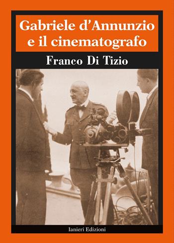 Gabriele D'Annunzio e il cinematografo - Franco Di Tizio - Libro Ianieri 2022, Biblioteca Dannunziana saggistica | Libraccio.it